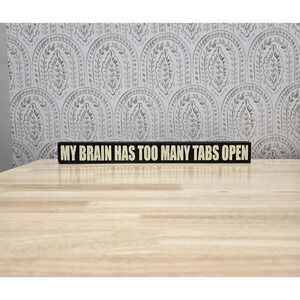 Wooden Plaque Desktop Home Decor “My Brain Has Too Many Tabs Open” ADHD Humor